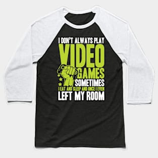 I Don't Always Play Video Games Sometimes I Eat And Sleep - Gaming Baseball T-Shirt